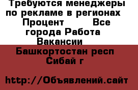 Требуются менеджеры по рекламе в регионах › Процент ­ 50 - Все города Работа » Вакансии   . Башкортостан респ.,Сибай г.